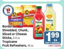 Tony’s Fresh Market Borden Shredded, Chunk, Sliced or Cheese Sticks, 6-8oz Tropicana Fruit Refreshers, 46oz offer