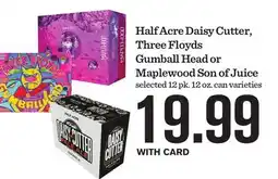 Mariano's Half Acre Daisy Cutter, Three Floyds Gumball Head or Maplewood Son of Juice offer