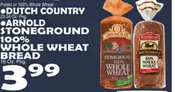 Bravo Supermarkets • DUTCH COUNTRY 22-24 Oz. Pkg. • ARNOLD STONEGROUND 100% WHOLE WHEAT BREAD 16 Oz. Pkg offer