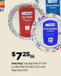 Dollar General TrueLiving Everyday TrueLiving" Everyday Plate 10 in 84 ct, Ultra Plate 10 in 60 ct 8.5 in and Mega Plate 94 ct. offer