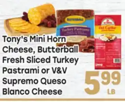 Tony’s Fresh Market Tony'S Mini Horn Cheese, Butterball Fresh Sliced Turkey Pastrami or V&V Supremo Queso Blanco Cheese offer
