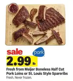 Meijer Fresh from Meijer Boneless Half Cut Pork Loins or St. Louis Style Spareribs offer