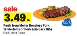 Meijer Fresh from Meijer Boneless Pork Tenderloins or Pork Loin Back Ribs offer
