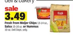 Meijer Fresh from Meijer Chips 13-14 oz., Salsa 15-16 oz. or Hummus 10 oz offer