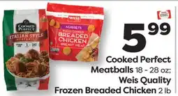 Weis Markets Cooked Perfect Meatballs 18-28 oz Weis Quality Frozen Breaded Chicken 2 lb offer