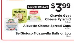 ShopRite Chavrie Goat Cheese Pyramid, Alouette Cheese Spread Cups, BelGioioso Mozzarella Balls or Log offer