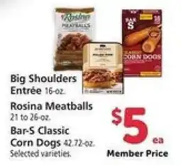 Safeway Big Shoulders Entrée, Rosina Meatballs, Bar-S Classic Corn Dogs offer