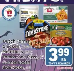 Tony’s Fresh Market Dutch Farms Chicken, 32 oz or Meatballs, 28 oz Tombstone Pizza, 12 Corner Booth Side Kicks, 4 ct offer