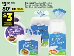 Dollar General True Living Foam Plates, Deep Dish Foam Plates, Hinged Trays or Foam Compartment Trays offer