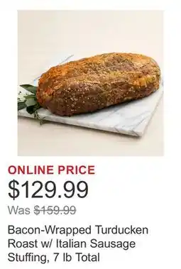 Costco Bacon-Wrapped Turducken Roast w/ Italian Sausage Stuffing, 7 lb Total offer