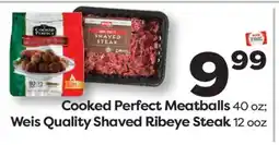 Weis Markets Cooked Perfect Meatballs 40 oz Weis Quality Shaved Ribeye Steak 12 ooz offer
