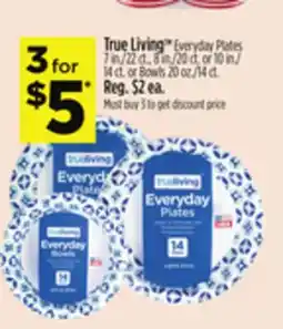 Dollar General True Living TM Everyday Plates 7 in./22 ct., 8 in./20 ct. or 10 in./14 ct. or Bowls 20 oz./14 ct offer