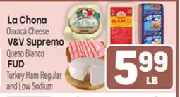 Tony’s Fresh Market La Chona Oaxaca Cheese V&V Supremo Queso Blanco FUD Turkey Ham Regular and Low Sodium offer