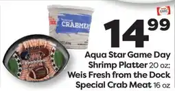 Weis Markets Aqua Star Game Day Shrimp Platter 20 oz Weis Fresh from the Dock Special Crab Meat 16 oz offer