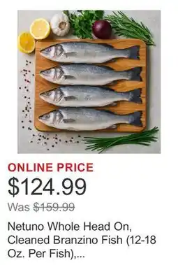 Costco Netuno Whole Head On, Cleaned Branzino Fish (12-18 Oz. Per Fish), Min 7 Count, 10 Lbs. Total offer