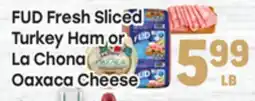 Tony’s Fresh Market FUD Fresh Sliced Turkey Ham or La Chona Oaxaca Cheese offer