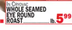 Bravo Supermarkets WHOLE SEAMED EYE ROUND ROAST offer