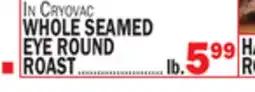 C Town WHOLE SEAMED EYE ROUND ROAST offer