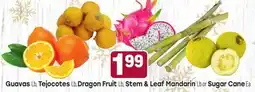 Tony’s Fresh Market Guavas lb, Tejocotes lb, Dragon Fruit lb, Stem & Leaf Mandarin lb, or Sugar Cane ea offer