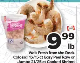Weis Markets Weis Fresh from the Dock Colossal 13/15 ct Easy Peel Raw or Jumbo 21/25 ct Cooked Shrimp offer