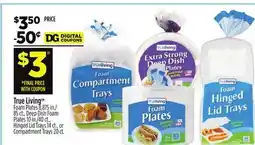 Dollar General True Living Foam Plates, Deep Dish Foam Plates, Hinged Lid Trays, or Compartment Trays offer