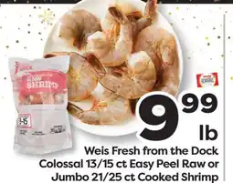 Weis Markets Weis Fresh from the Dock Colossal 13/15 ct Easy Peel Raw or Jumbo 21/25 ct Cooked Shrimp offer
