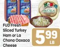 Tony’s Fresh Market FUD Fresh Sliced Turkey Ham or La Chona Oaxaca Cheese offer