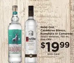 Ralphs Ketel One, Cazadores Blanco, Rumchata or Camarena offer