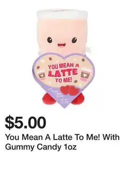 Five Below You Mean A Latte To Me! With Gummy Candy 1oz offer