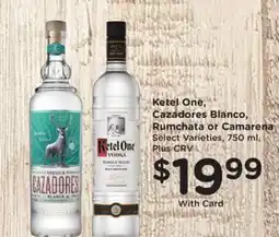 Ralphs Ketel One, Cazadores Blanco, Rumchata or Camarena offer