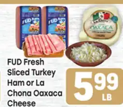 Tony’s Fresh Market FUD Fresh Sliced Turkey Ham or La Chona Oaxaca Chona Oaxaca Cheese offer