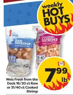 Weis Markets Weis Fresh from the Dock 16/20 ct Raw or 31/40 ct Cooked Shrimp offer