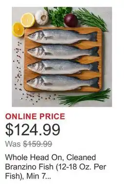 Costco Whole Head On, Cleaned Branzino Fish (12-18 Oz. Per Fish), Min 7 Count, 10 Lbs. Total offer