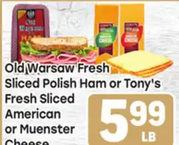 Tony’s Fresh Market Old Warsaw Fresh Sliced Polish Ham or Tony's Fresh Sliced American or Muenster Cheese offer