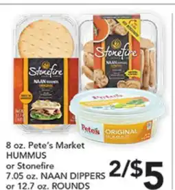 Pete's Fresh Market 8 oz. Pete's Market HUMMUS or Stonefire 7.05 oz. NAAN DIPPERS or 12.7 oz. ROUNDS offer