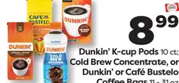 Weis Markets Dunkin'K-cup Pods 10 ct Cold Brew Concentrate, or Dunkin' or Café Bustelo Coffee Bags 11-31 oz offer