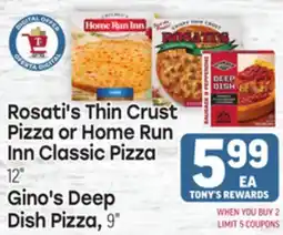 Tony’s Fresh Market Rosati's Thin Crust Pizza or Home Run Inn Classic Pizza, 12, Gino's Deep Dish Pizza, 9 offer