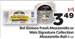 Weis Markets Bel Gioioso Fresh Mozzarella or Weis Signature Collection Mozzarella Ball offer