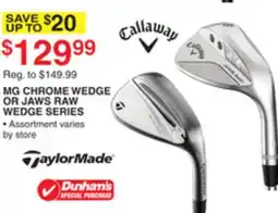 Dunham's Sports TAYLOR MADE MG CHROME WEDGE OR JAWS RAW WEDGE SERIES offer