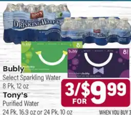 Tony’s Fresh Market Bubly Select Sparkling Water 8 Pk, 12 oz, Tony'sPurified Water 24 Pk, 16.9 oz or 24 Pk, 10 oz offer