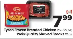 Weis Markets Tyson Frozen Breaded Chicken 23-29 oz Weis Quality Shaved Steaks 12 oz offer