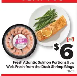 Weis Markets Fresh Atlantic Salmon Portions 5 oz Weis Fresh from the Dock Shrimp Rings 11 oz offer