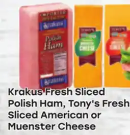 Tony’s Fresh Market Krakus Fresh Sliced Polish Ham, Tony's Fresh Sliced American or Muenster Cheese offer