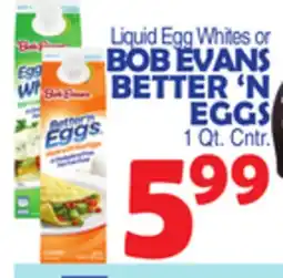 Bravo Supermarkets Liquid Egg Whites or BOB EVANS BETTER 'N EGGS offer