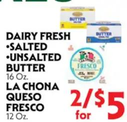 La Chiquita Food Market DAIRY FRESH •SALTED •UNsaltED BUTTER 16 Oz. LA CHONA QUESO FRESCO 12 Oz offer