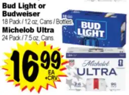 Superior Grocers Bud Light or Budweiser 18 Pack / 12 oz. Cans / Bottles Michelob Ultra 24 Pack / 7.5 oz. Cans offer