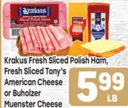 Tony’s Fresh Market Krakus Fresh Sliced Polish Ham, Fresh Sliced Tony's American Cheese or Buholzer Muenster Cheese offer