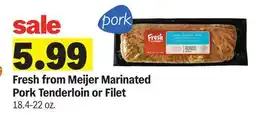 Meijer Fresh from Meijer Marinated Pork Tenderloin or Filet offer