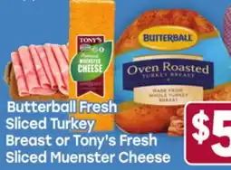 Tony’s Fresh Market Butterball Fresh Sliced Turkey Breast or Tony's Fresh Sliced Muenster Cheese offer