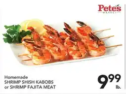 Pete's Fresh Market Homemade SHRIMP SHISH KABOBS or SHRIMP FAJITA MEAT offer